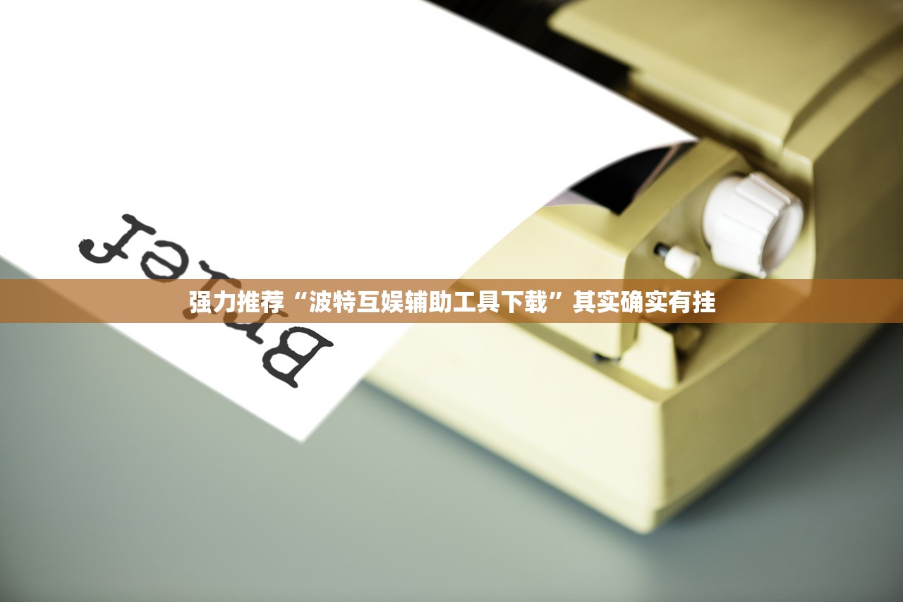 强力推荐“波特互娱辅助工具下载”其实确实有挂