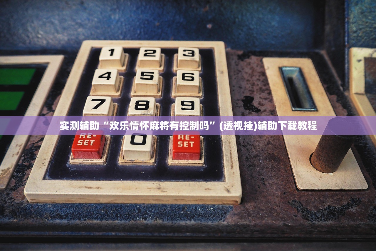 实测辅助“欢乐情怀麻将有控制吗”(透视挂)辅助下载教程