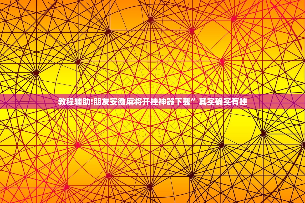 教程辅助!朋友安徽麻将开挂神器下载”其实确实有挂