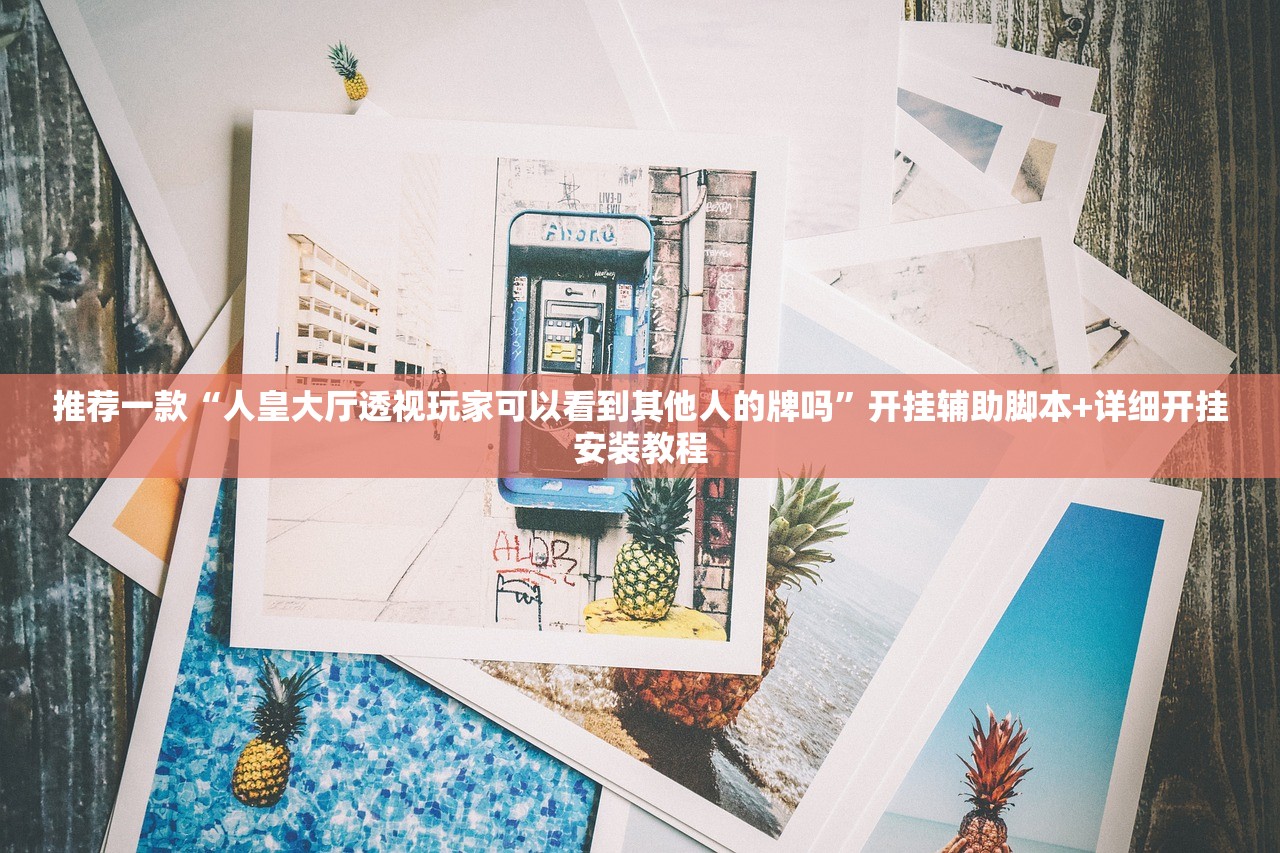 推荐一款“人皇大厅透视玩家可以看到其他人的牌吗”开挂辅助脚本+详细开挂安装教程
