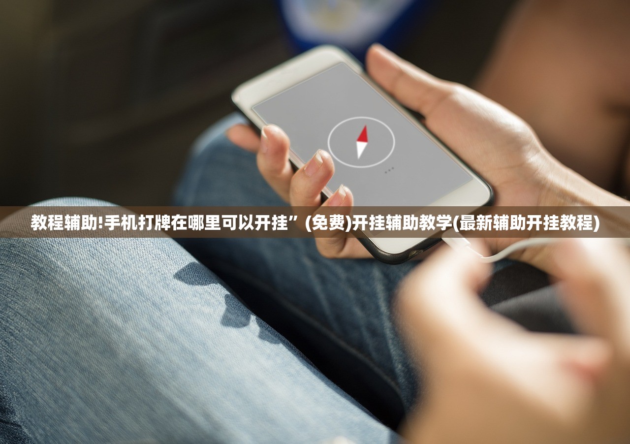 教程辅助!手机打牌在哪里可以开挂”(免费)开挂辅助教学(最新辅助开挂教程)