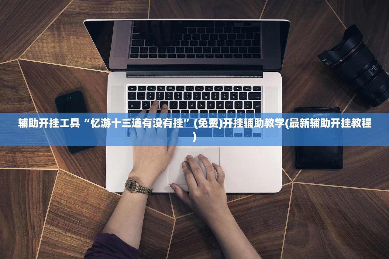 辅助开挂工具“忆游十三道有没有挂”(免费)开挂辅助教学(最新辅助开挂教程)