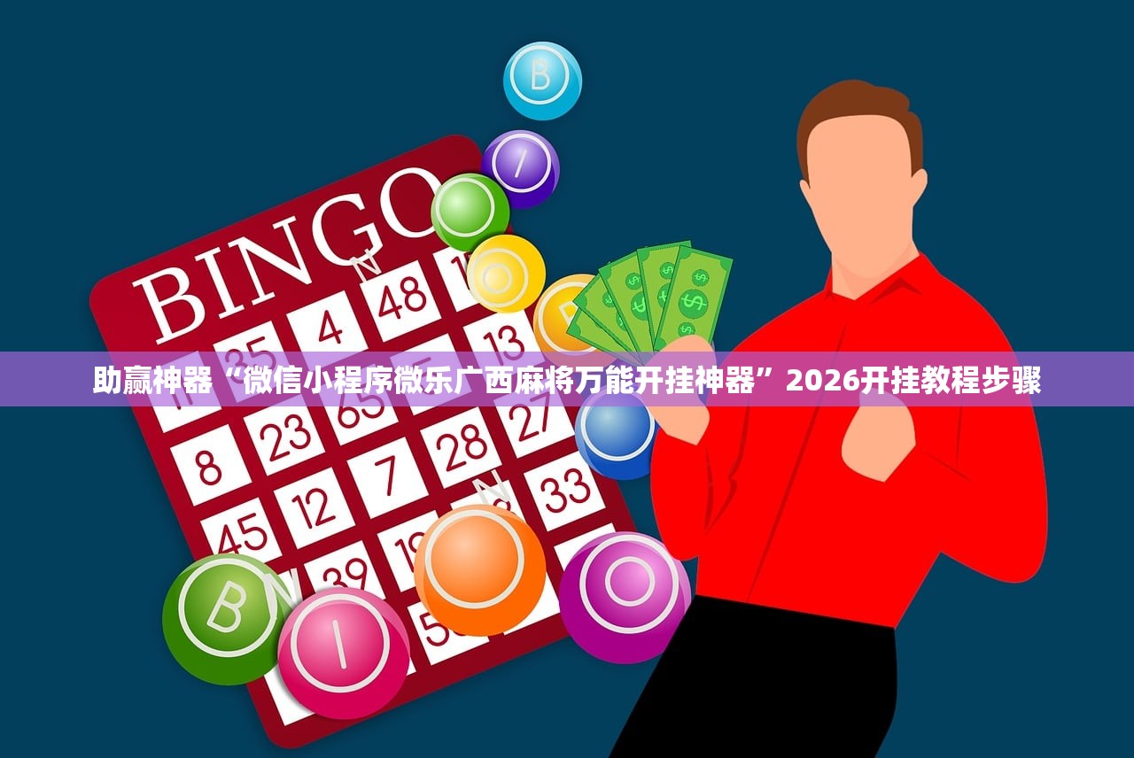 助赢神器“微信小程序微乐广西麻将万能开挂神器”2026开挂教程步骤