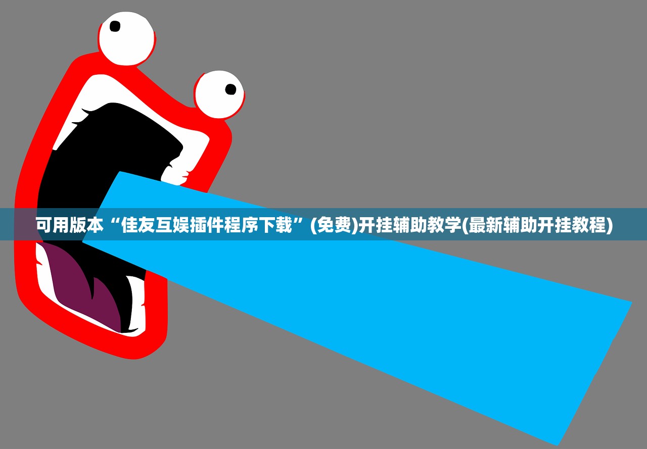 可用版本“佳友互娱插件程序下载”(免费)开挂辅助教学(最新辅助开挂教程)