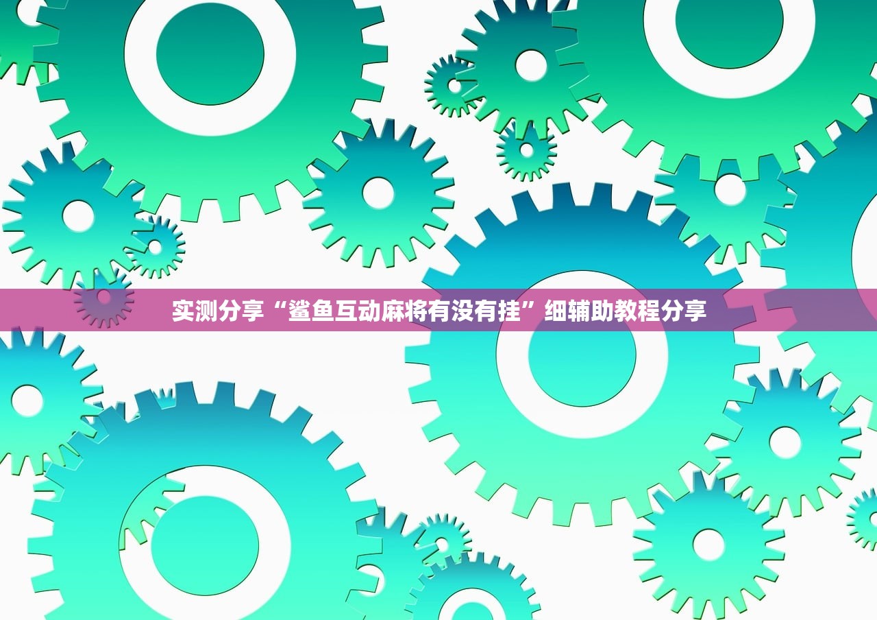 实测分享“鲨鱼互动麻将有没有挂”细辅助教程分享