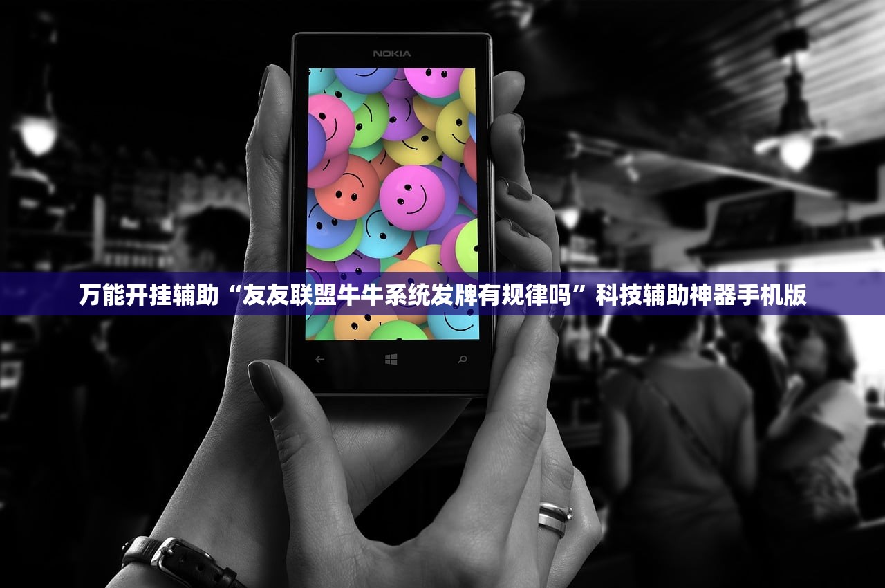 万能开挂辅助“友友联盟牛牛系统发牌有规律吗	”科技辅助神器手机版