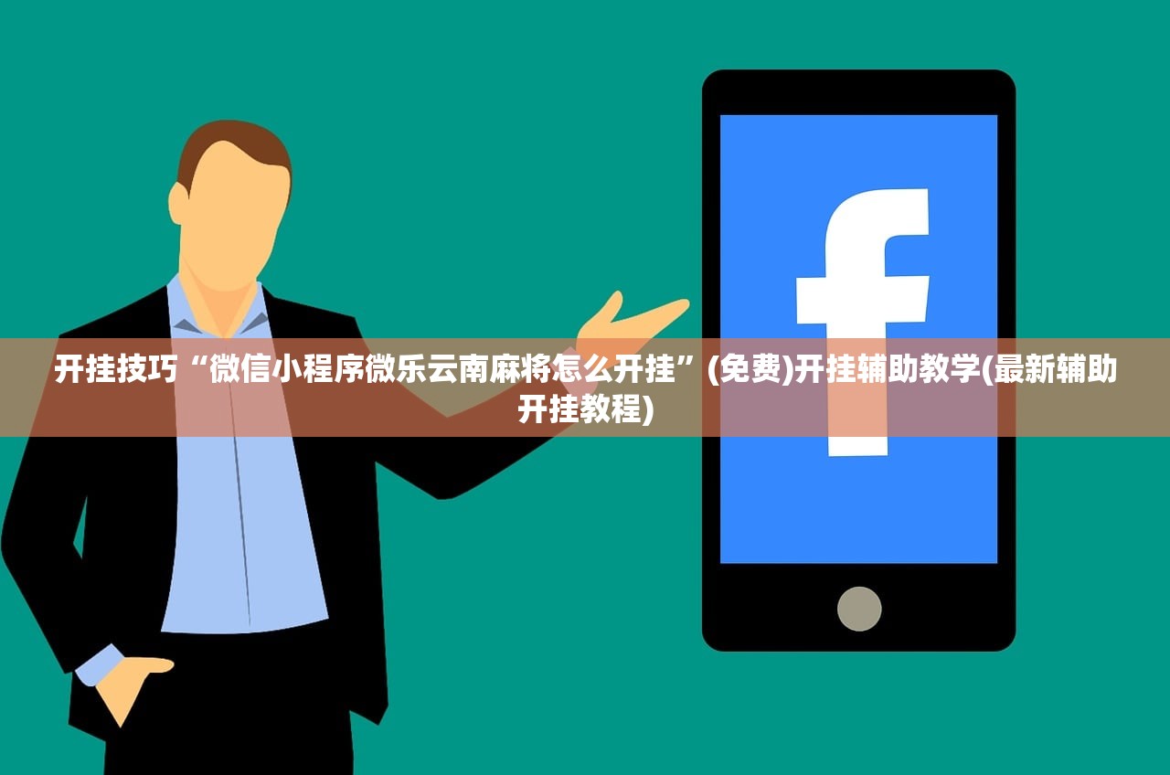 开挂技巧“微信小程序微乐云南麻将怎么开挂”(免费)开挂辅助教学(最新辅助开挂教程)