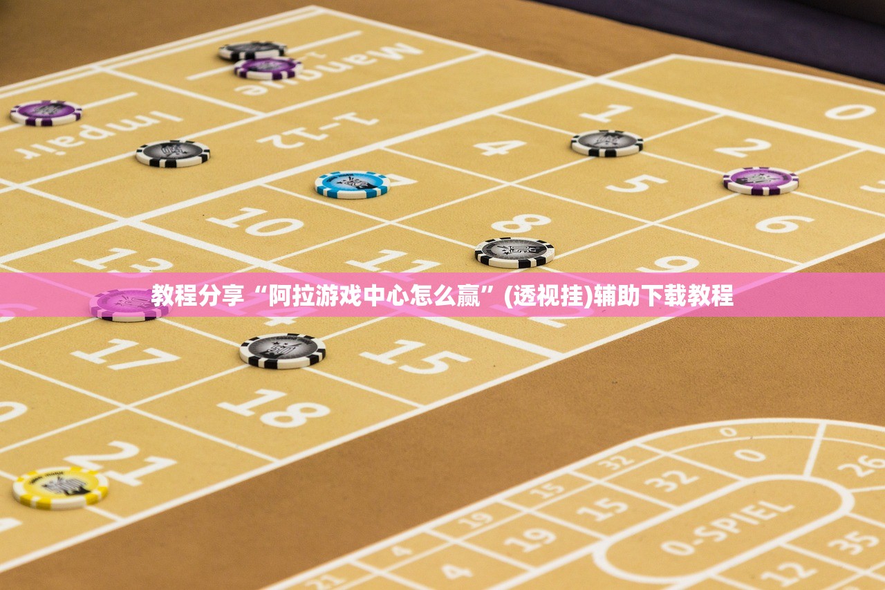 教程分享“阿拉游戏中心怎么赢	”(透视挂)辅助下载教程