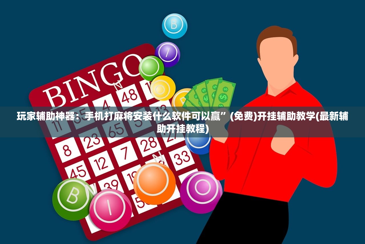 玩家辅助神器：手机打麻将安装什么软件可以赢”(免费)开挂辅助教学(最新辅助开挂教程)