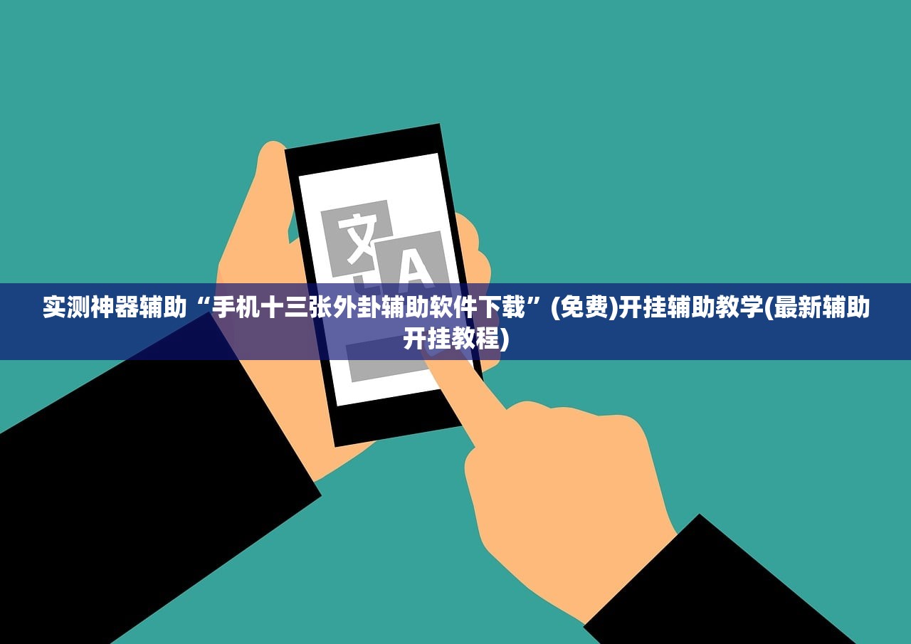 实测神器辅助“手机十三张外卦辅助软件下载	”(免费)开挂辅助教学(最新辅助开挂教程)