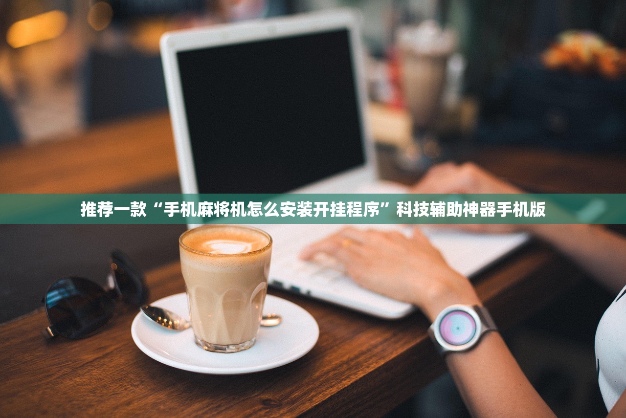 推荐一款“手机麻将机怎么安装开挂程序”科技辅助神器手机版