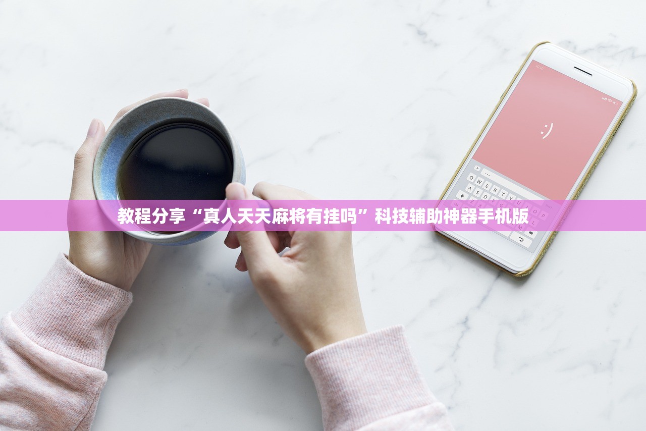 教程分享“真人天天麻将有挂吗	”科技辅助神器手机版