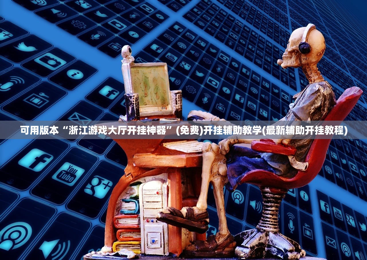 可用版本“浙江游戏大厅开挂神器	”(免费)开挂辅助教学(最新辅助开挂教程)