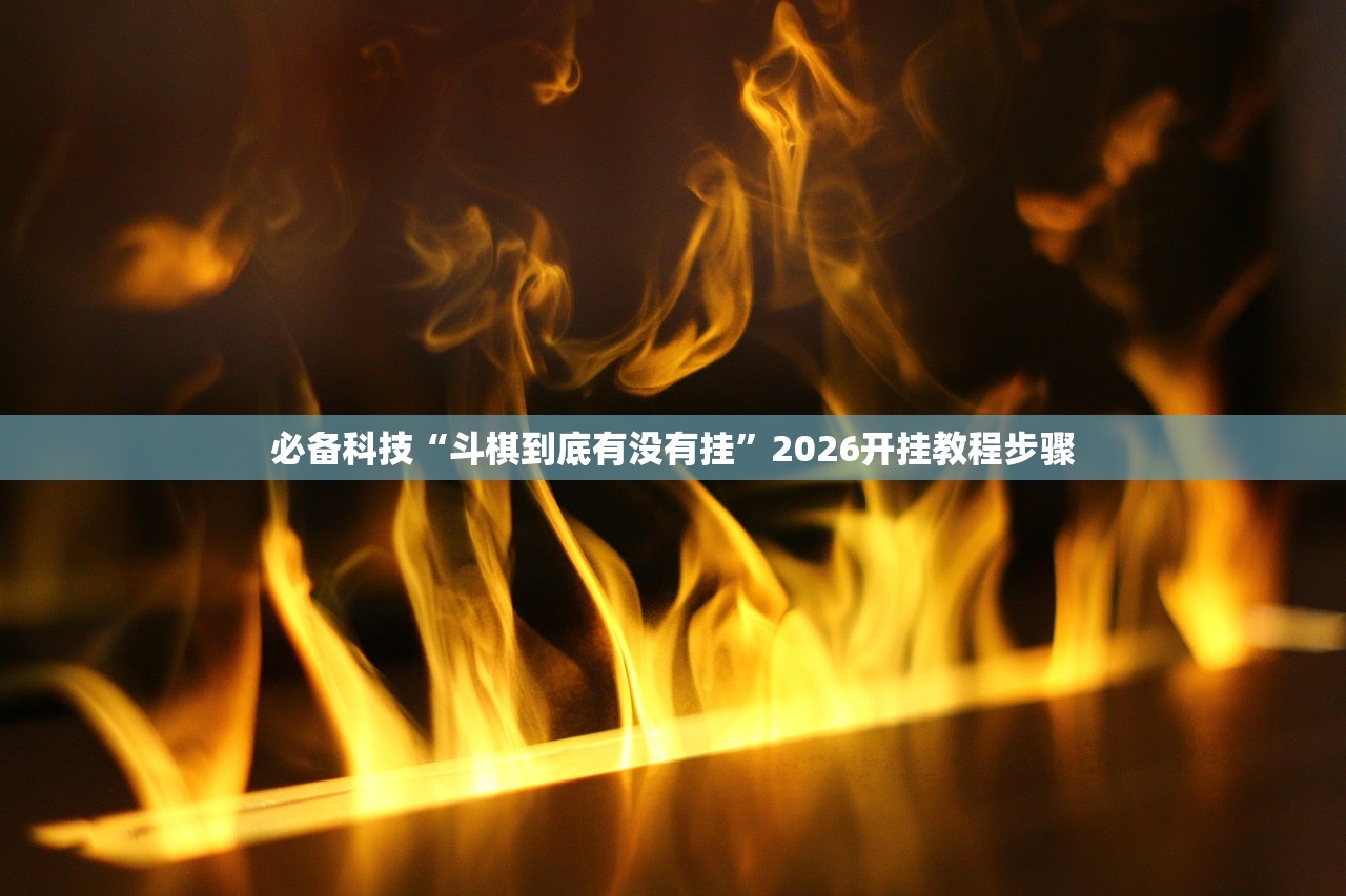 必备科技“斗棋到底有没有挂”2026开挂教程步骤
