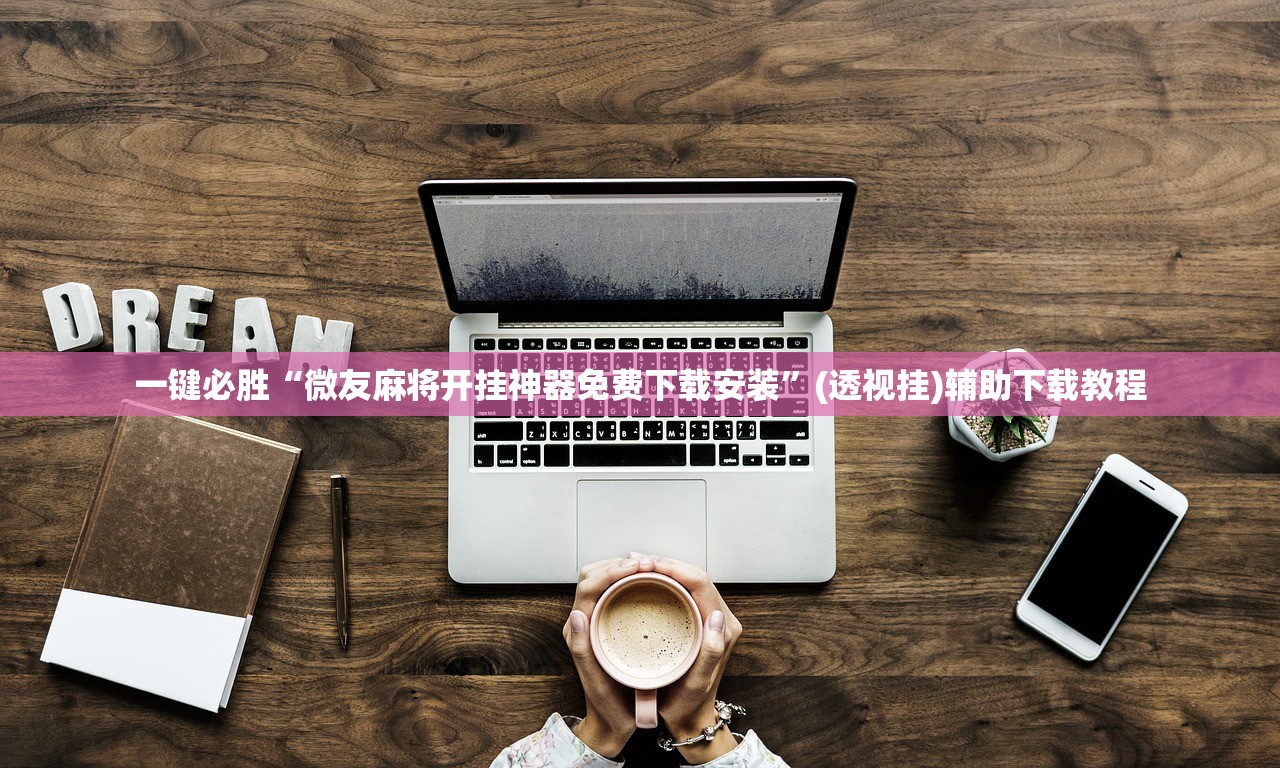 一键必胜“微友麻将开挂神器免费下载安装”(透视挂)辅助下载教程