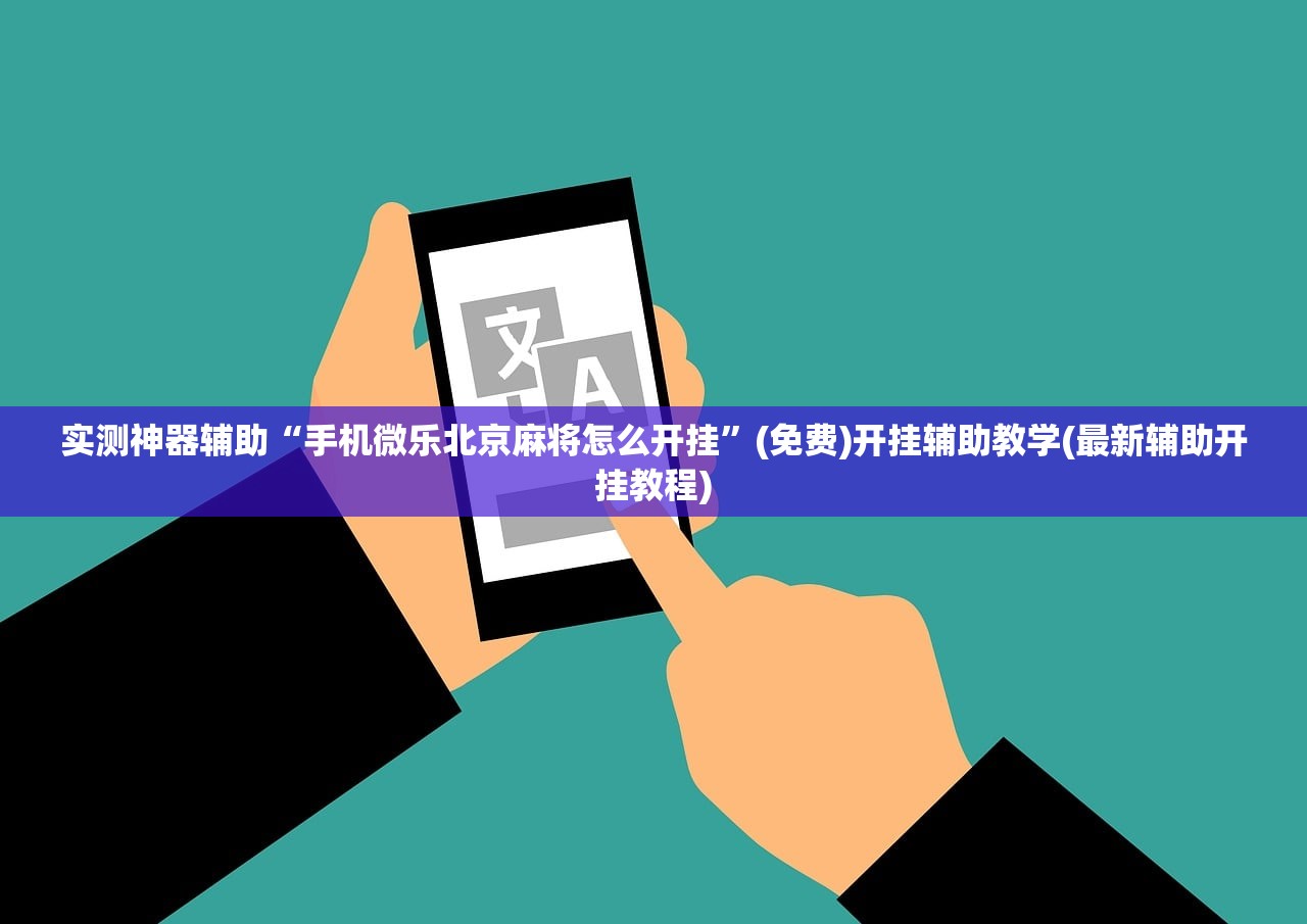实测神器辅助“手机微乐北京麻将怎么开挂”(免费)开挂辅助教学(最新辅助开挂教程)