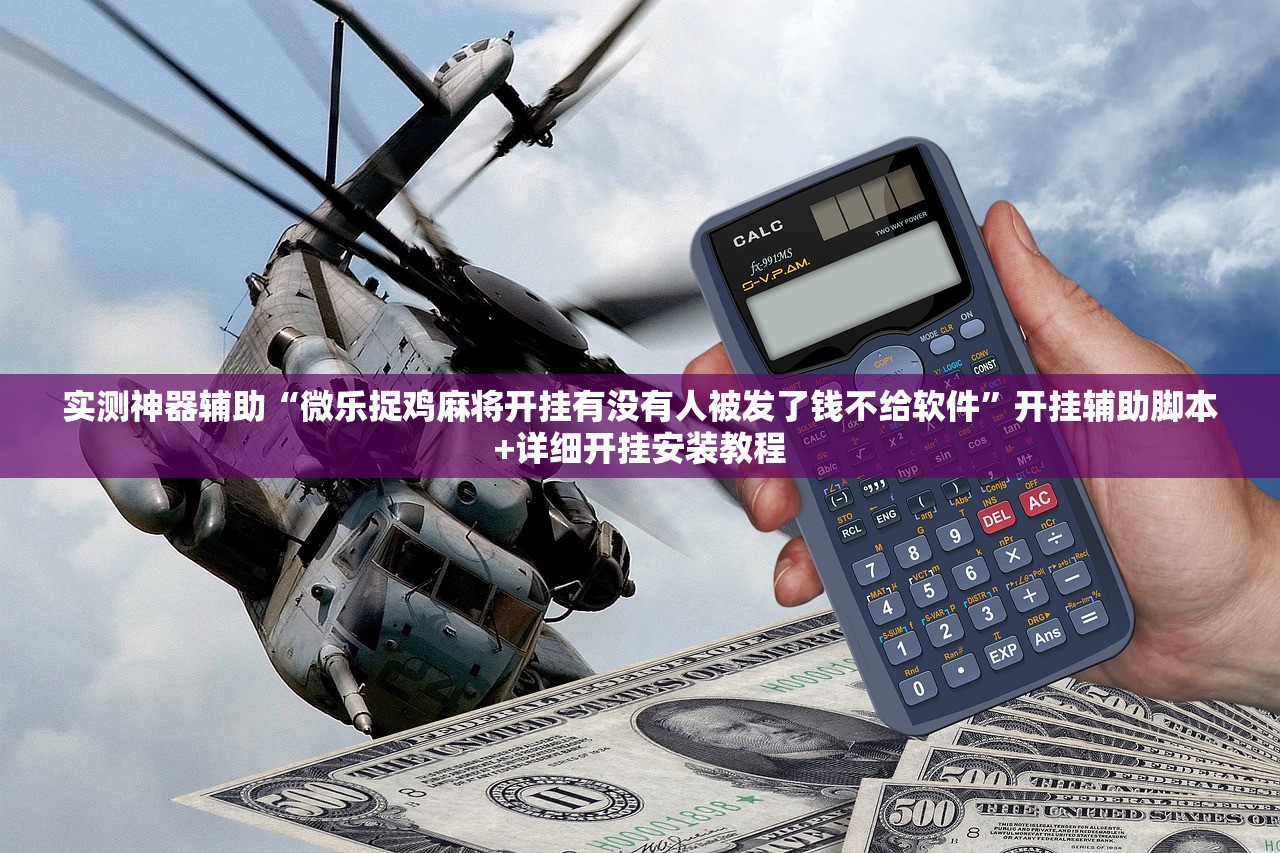 实测神器辅助“微乐捉鸡麻将开挂有没有人被发了钱不给软件”开挂辅助脚本+详细开挂安装教程