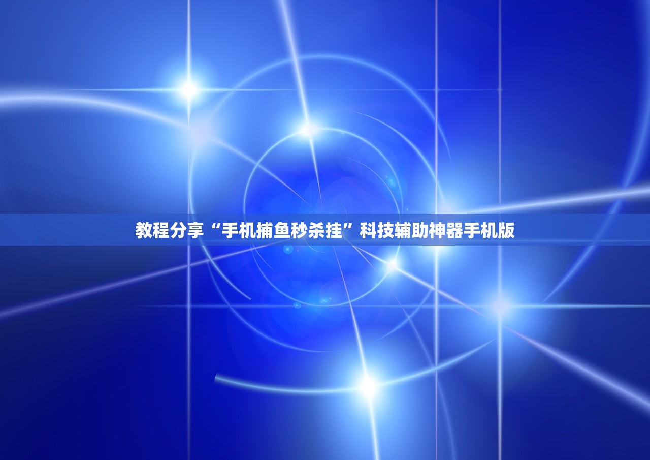 教程分享“手机捕鱼秒杀挂”科技辅助神器手机版